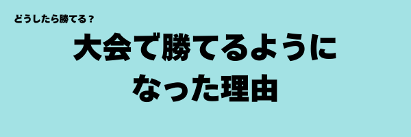 大会で勝てるようになった理由