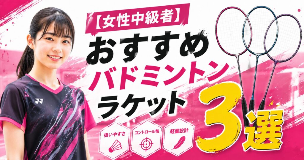 【女性中級者】特におすすめバドミントンラケット3選