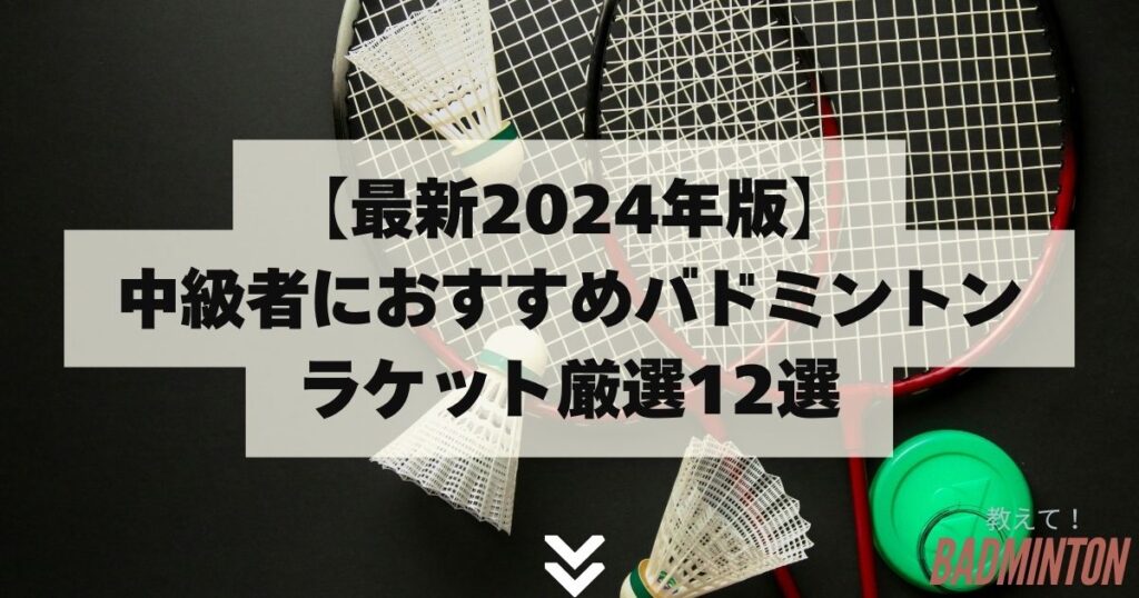 【最新2024年版】中級者におすすめバドミントンラケット厳選12選