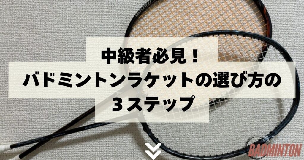 中級者必見！バドミントンラケットの選び方の３ステップ