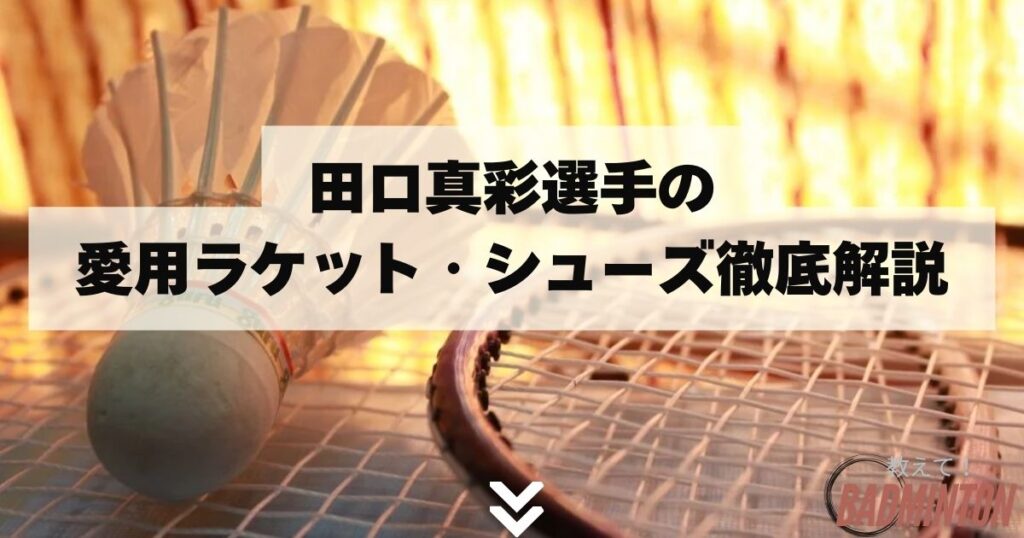 田口真彩選手の愛用ラケット・シューズ徹底解説【2024年最新情報】