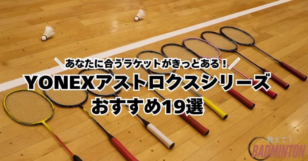 YONEXアストロクスシリーズおすすめ19選【徹底比較】