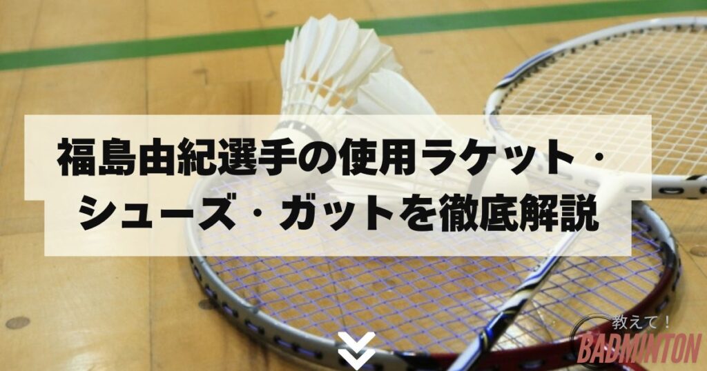福島由紀選手の使用ラケット・シューズ・ガット徹底解説
