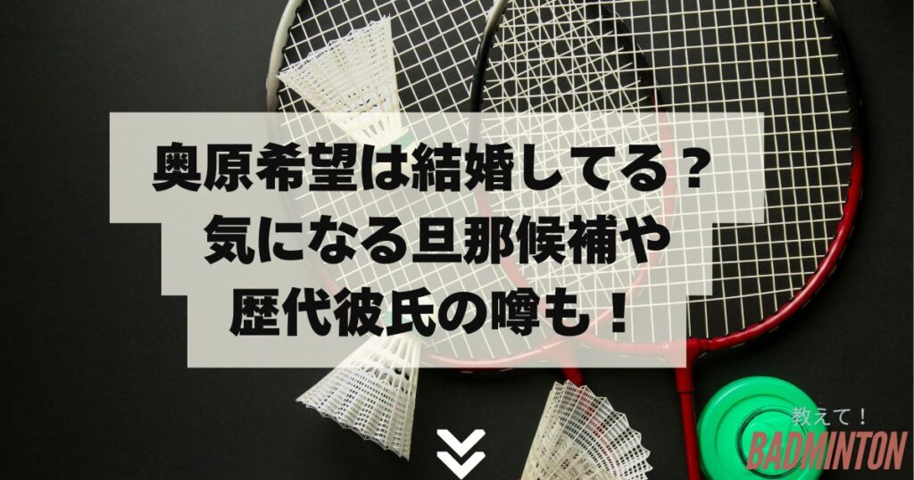 奥原希望は結婚してる？気になる旦那候補や歴代彼氏の噂も！